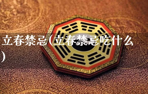 立春禁忌(立春禁忌吃什么)_https://www.dao-sheng-yuan.com_十二星座_第1张