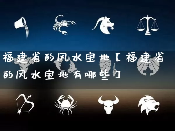 福建省的风水宝地【福建省的风水宝地有哪些】_风水_第1张_道圣缘 福建省的风水宝地【福建省的风水宝地有哪些】_https://www.dao-sheng-yuan.com_风水_第1张