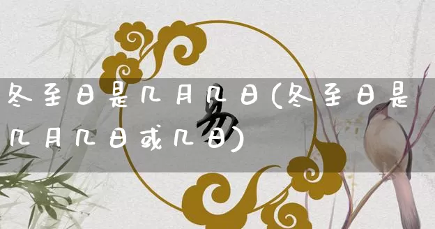 冬至日是几月几日(冬至日是几月几日或几日)_https://www.dao-sheng-yuan.com_十二星座_第1张