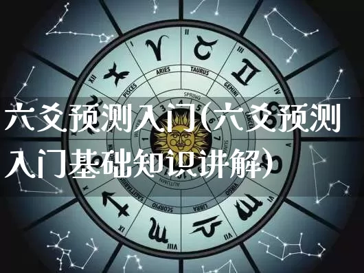 六爻预测入门(六爻预测入门基础知识讲解)_https://www.dao-sheng-yuan.com_生肖属相_第1张