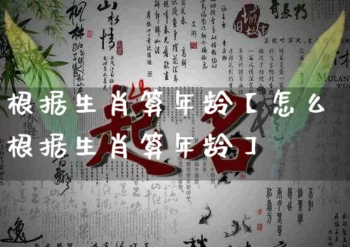根据生肖算年龄【怎么根据生肖算年龄】_生肖属相_第1张_道圣缘 根据生肖算年龄【怎么根据生肖算年龄】_https://www.dao-sheng-yuan.com_生肖属相_第1张