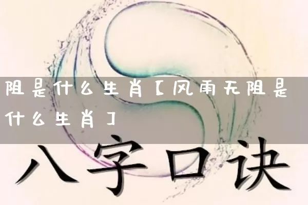 阻是什么生肖【风雨无阻是什么生肖】_生肖属相_第1张_道圣缘 阻是什么生肖【风雨无阻是什么生肖】_https://www.dao-sheng-yuan.com_生肖属相_第1张