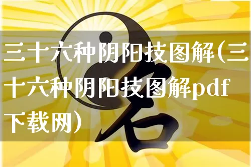 三十六种阴阳技图解(三十六种阴阳技图解pdf下载网)_https://www.dao-sheng-yuan.com_十二星座_第1张