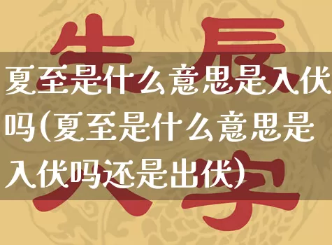 夏至是什么意思是入伏吗(夏至是什么意思是入伏吗还是出伏)_https://www.dao-sheng-yuan.com_五行_第1张