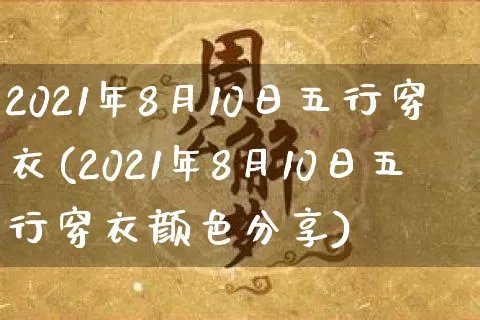 2021年8月10日五行穿衣(2021年8月10日五行穿衣颜色分享)_https://www.dao-sheng-yuan.com_起名_第1张