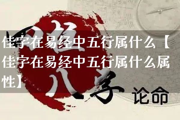 佳字在易经中五行属什么【佳字在易经中五行属什么属性】_https://www.dao-sheng-yuan.com_八字_第1张