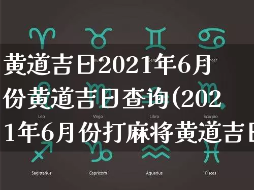 黄道吉日2021年6月份黄道吉日查询(2021年6月份打麻将黄道吉日)_https://www.dao-sheng-yuan.com_道源国学_第1张