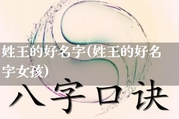 姓王的好名字(姓王的好名字女孩)_https://www.dao-sheng-yuan.com_易经_第1张