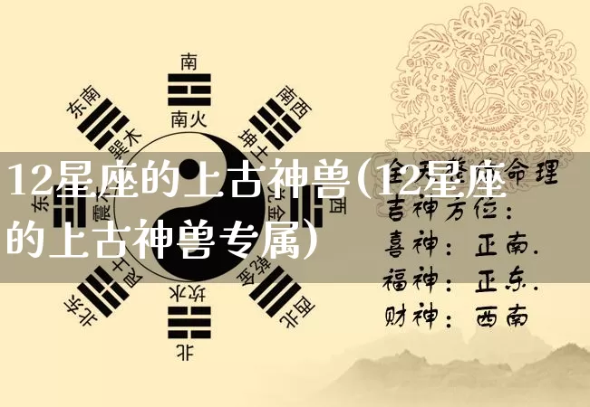 12星座的上古神兽(12星座的上古神兽专属)_https://www.dao-sheng-yuan.com_易经_第1张