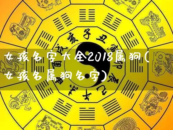 女孩名字大全2018属狗(女孩名属狗名字)_起名_第1张_道圣缘 女孩名字大全2018属狗(女孩名属狗名字)_https://www.dao-sheng-yuan.com_起名_第1张
