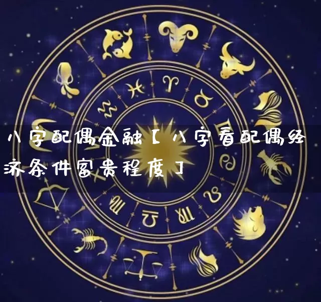 八字配偶金融【八字看配偶经济条件富贵程度】_https://www.dao-sheng-yuan.com_五行_第1张