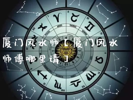 厦门风水师【厦门风水师傅哪里请】_https://www.dao-sheng-yuan.com_八字_第1张