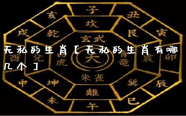 无私的生肖【无私的生肖有哪几个】_https://www.dao-sheng-yuan.com_周公解梦_第1张