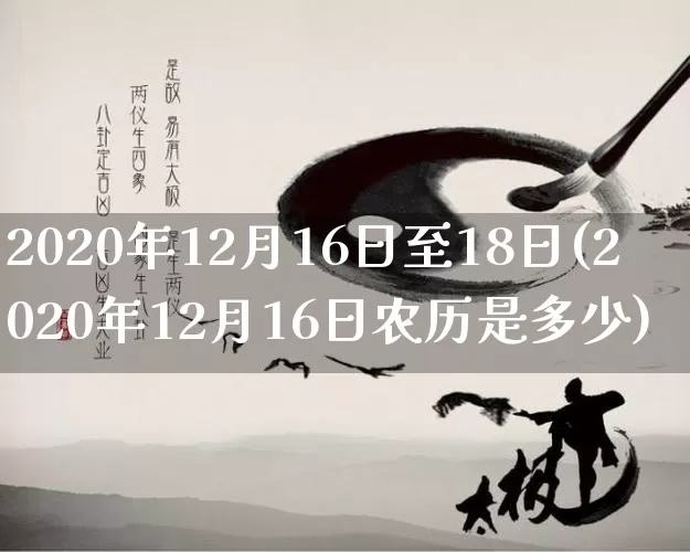 2020年12月16日至18日(2020年12月16日农历是多少)_https://www.dao-sheng-yuan.com_周公解梦_第1张