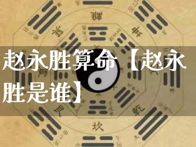 赵永胜算命【赵永胜是谁】_生肖属相_第1张_道圣缘 赵永胜算命【赵永胜是谁】_https://www.dao-sheng-yuan.com_生肖属相_第1张