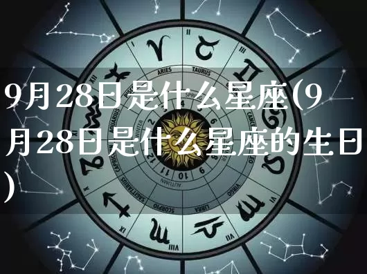 9月28日是什么星座(9月28日是什么星座的生日)_https://www.dao-sheng-yuan.com_易经_第1张