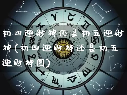 初四迎财神还是初五迎财神(初四迎财神还是初五迎财神图)_https://www.dao-sheng-yuan.com_算命_第1张