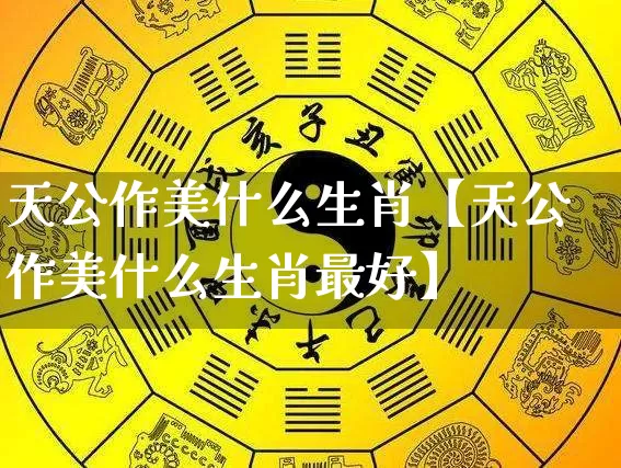 天公作美什么生肖【天公作美什么生肖最好】_https://www.dao-sheng-yuan.com_五行_第1张