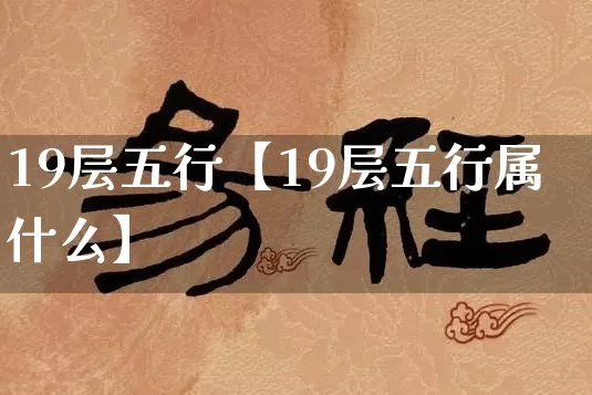 19层五行【19层五行属什么】_https://www.dao-sheng-yuan.com_周公解梦_第1张