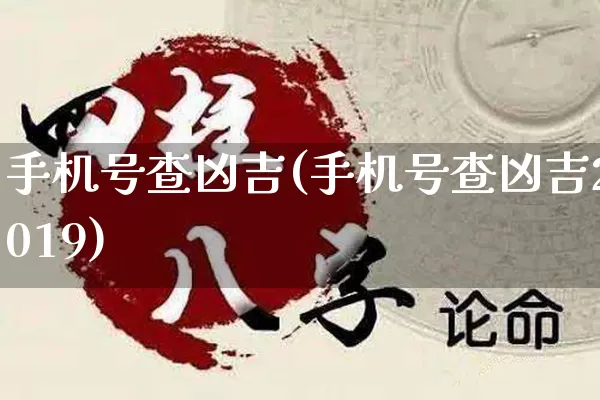 手机号查凶吉(手机号查凶吉2019)_https://www.dao-sheng-yuan.com_算命_第1张