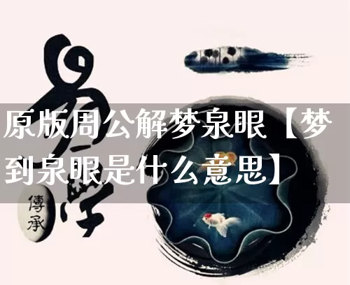 原版周公解梦泉眼【梦到泉眼是什么意思】_https://www.dao-sheng-yuan.com_风水_第1张