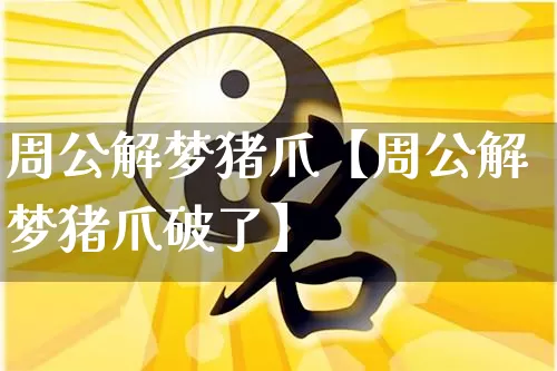 周公解梦猪爪【周公解梦猪爪破了】_https://www.dao-sheng-yuan.com_周公解梦_第1张