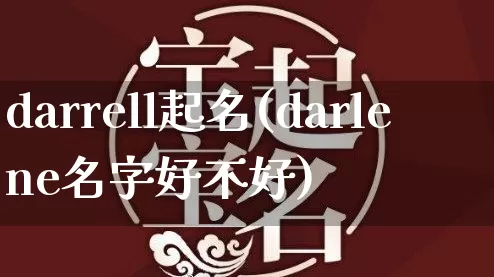 darrell起名(darlene名字好不好)_起名_第1张_道圣缘 darrell起名(darlene名字好不好)_https://www.dao-sheng-yuan.com_起名_第1张