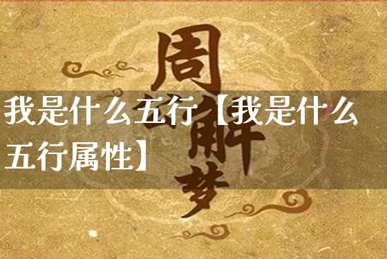 我是什么五行【我是什么五行属性】_五行_第1张_道圣缘 我是什么五行【我是什么五行属性】_https://www.dao-sheng-yuan.com_五行_第1张