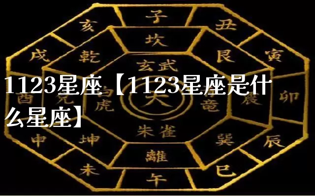 1123星座【1123星座是什么星座】_十二星座_第1张_道圣缘 1123星座【1123星座是什么星座】_https://www.dao-sheng-yuan.com_十二星座_第1张